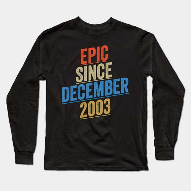 Epic Since December 2003 Funny Birthday Long Sleeve T-Shirt by shopcherroukia